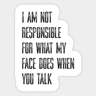 I Am Not Responsible For What My Face Does When You Talk Sticker